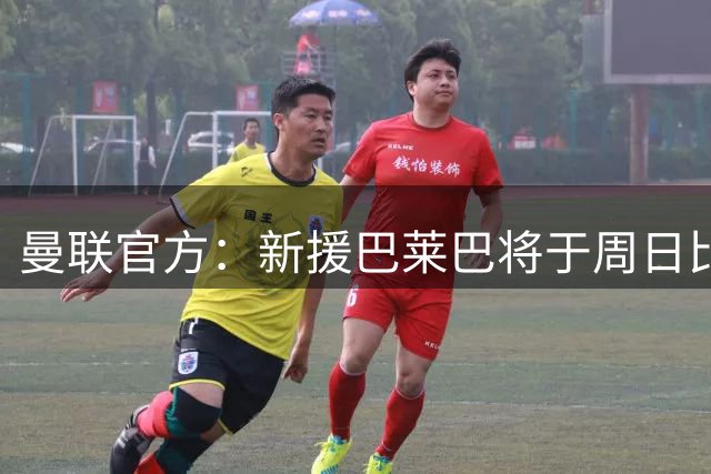 曼联官方：新援巴莱巴将于周日比赛前在老特拉福德亮相